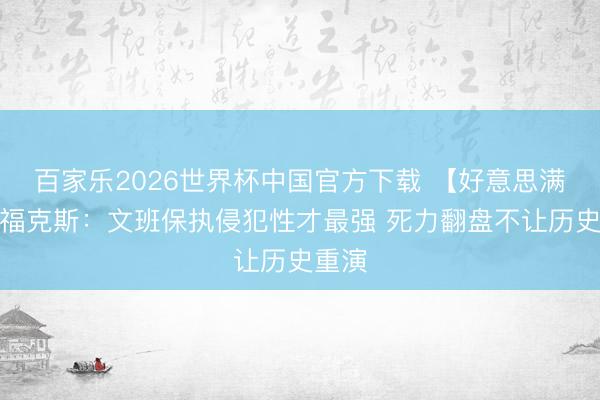 百家乐2026世界杯中国官方下载 【好意思满版】福克斯：文班保执侵犯性才最强 死力翻盘不让历史重演